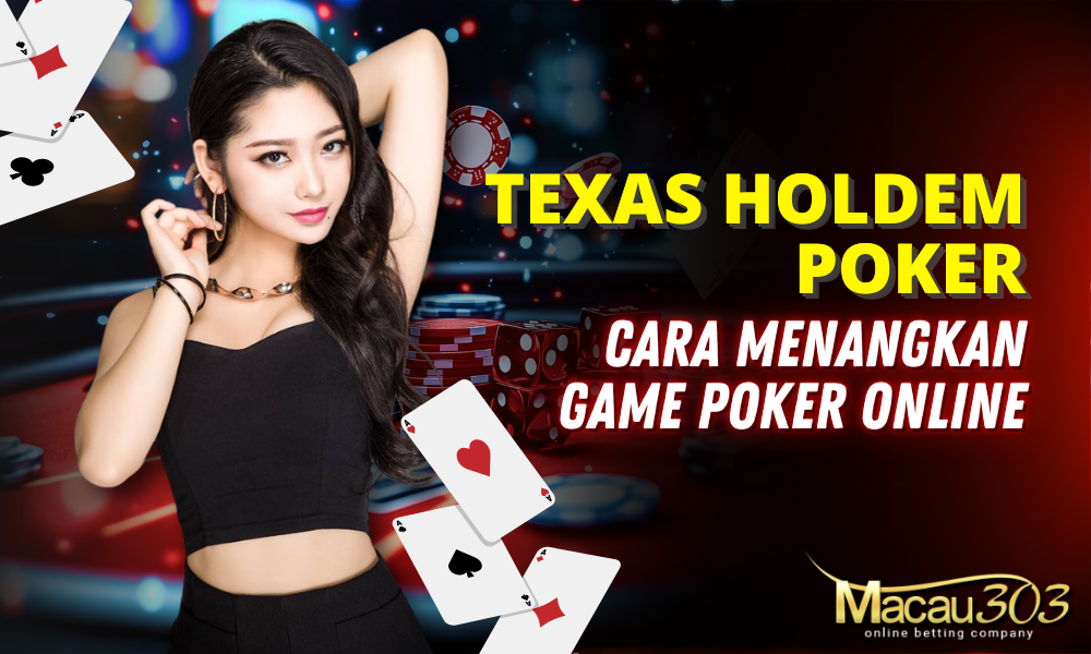 Cara Menangkan Game TexasHoldem Poker Online di Macau303
